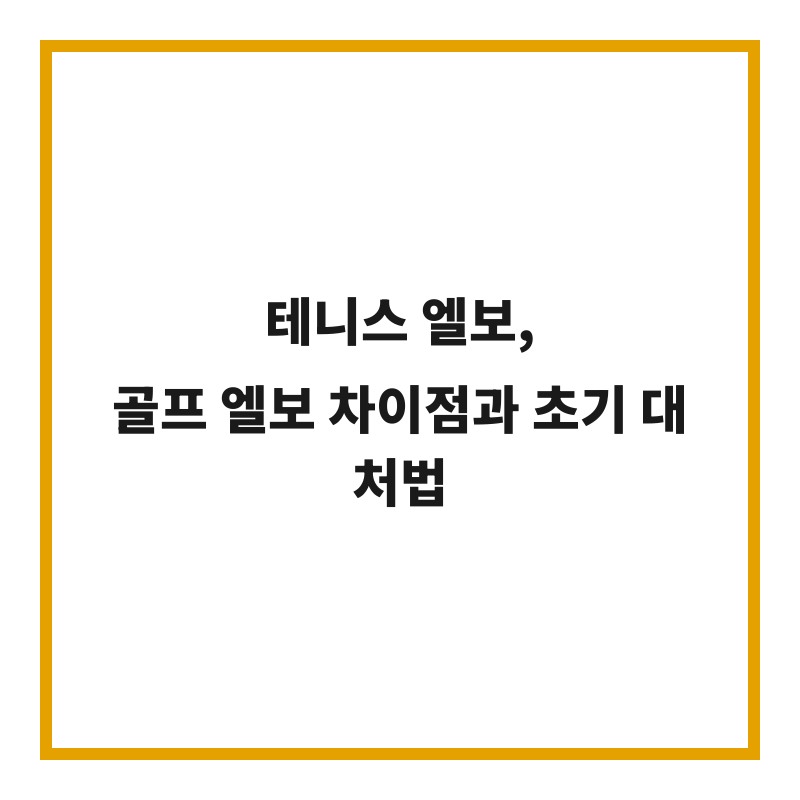 테니스 엘보, 골프 엘보 차이점과 초기 대처법