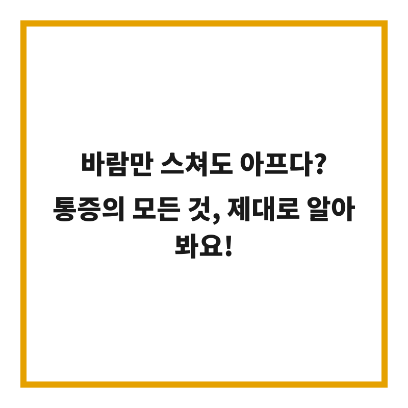 바람만 스쳐도 아프다? 통증의 모든 것, 제대로 알아봐요!
