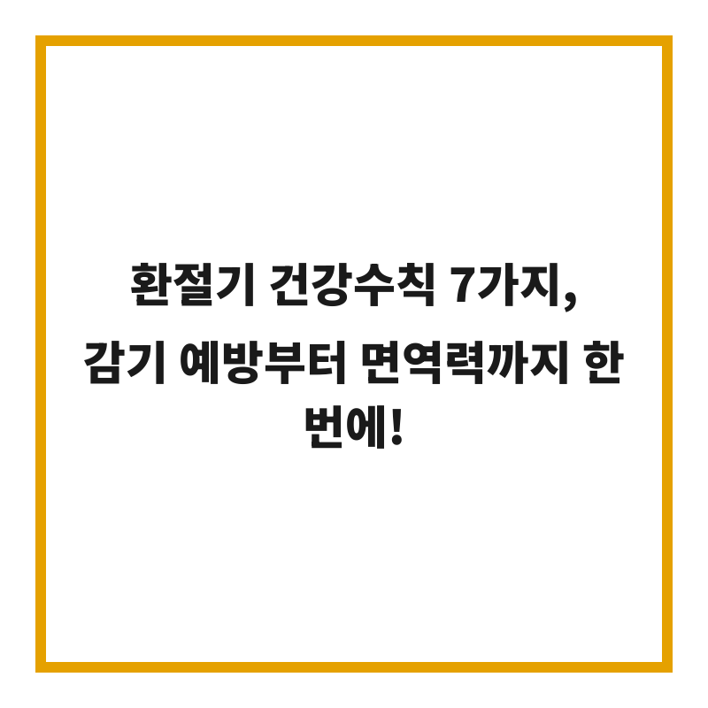 환절기 건강수칙 7가지, 감기 예방부터 면역력까지 한번에!